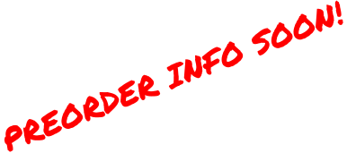 PREORDER INFO SOON!